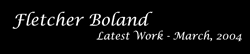 Fletcher Boland's Latest work: March, 2004